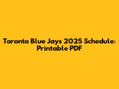 Toronto Blue Jays 2025 Schedule: Printable PDF