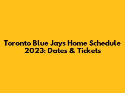 Toronto Blue Jays Home Schedule 2023: Dates & Tickets