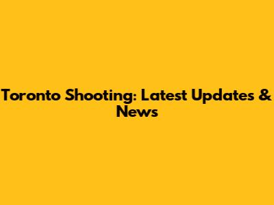 Toronto Shooting: Latest Updates & News