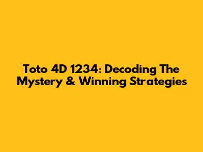 Toto 4D 1234: Decoding The Mystery & Winning Strategies