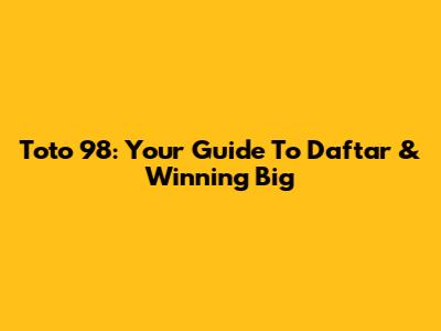 Toto 98: Your Guide To Daftar & Winning Big