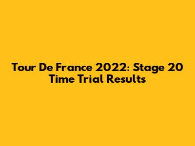 Tour De France 2022: Stage 20 Time Trial Results