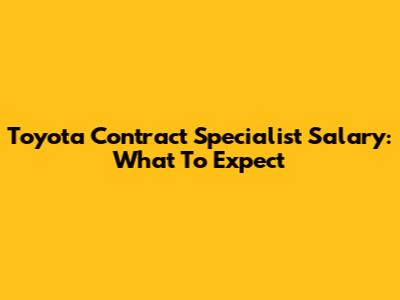 Toyota Contract Specialist Salary: What To Expect