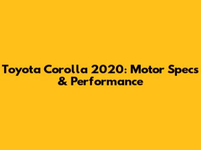 Toyota Corolla 2020: Motor Specs & Performance