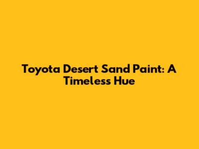 Toyota Desert Sand Paint: A Timeless Hue