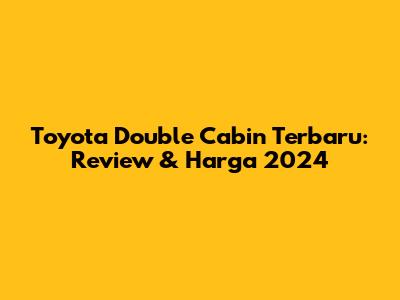 Toyota Double Cabin Terbaru: Review & Harga 2024