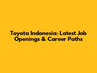 Toyota Indonesia: Latest Job Openings & Career Paths