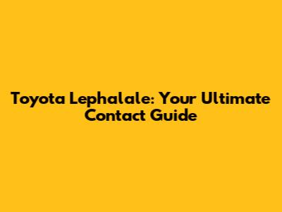 Toyota Lephalale: Your Ultimate Contact Guide