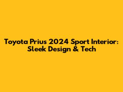 Toyota Prius 2024 Sport Interior: Sleek Design & Tech