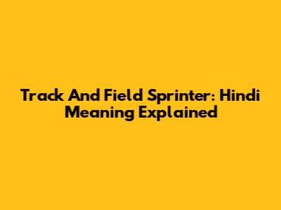 Track And Field Sprinter: Hindi Meaning Explained