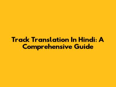 Track Translation In Hindi: A Comprehensive Guide