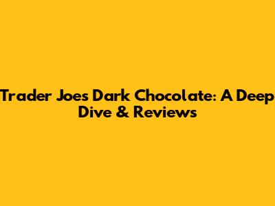 Trader Joe's Dark Chocolate: A Deep Dive & Reviews