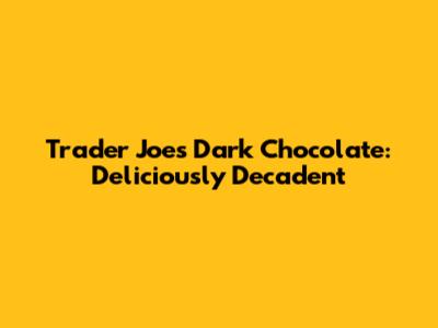 Trader Joe's Dark Chocolate: Deliciously Decadent