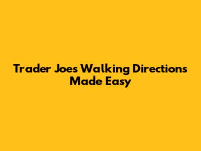 Trader Joe's Walking Directions Made Easy