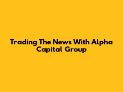 Trading The News With Alpha Capital Group