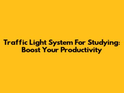 Traffic Light System For Studying: Boost Your Productivity