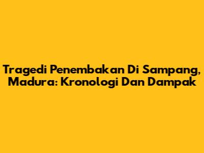Tragedi Penembakan Di Sampang, Madura: Kronologi Dan Dampak