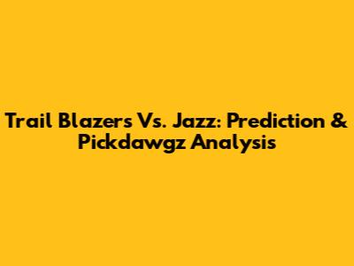 Trail Blazers Vs. Jazz: Prediction & Pickdawgz Analysis