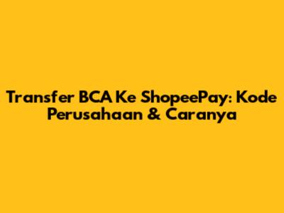 Transfer BCA Ke ShopeePay: Kode Perusahaan & Caranya