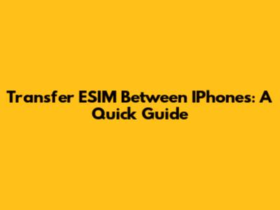 Transfer ESIM Between IPhones: A Quick Guide