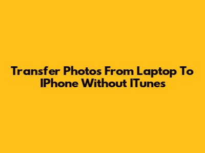 Transfer Photos From Laptop To IPhone Without ITunes