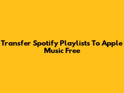 Transfer Spotify Playlists To Apple Music Free