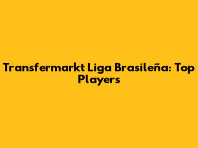 Transfermarkt Liga Brasileña: Top Players