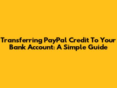 Transferring PayPal Credit To Your Bank Account: A Simple Guide