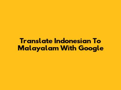Translate Indonesian To Malayalam With Google