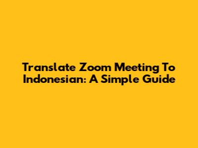 Translate Zoom Meeting To Indonesian: A Simple Guide
