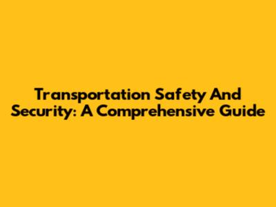 Transportation Safety And Security: A Comprehensive Guide