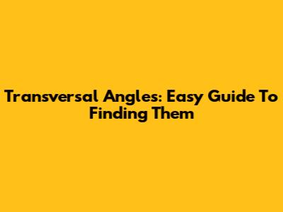Transversal Angles: Easy Guide To Finding Them
