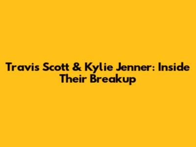 Travis Scott & Kylie Jenner: Inside Their Breakup