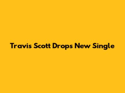 Travis Scott Drops New Single