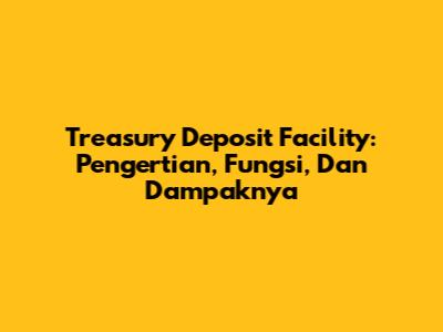 Treasury Deposit Facility: Pengertian, Fungsi, Dan Dampaknya