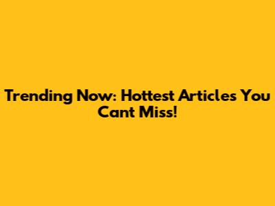Trending Now: Hottest Articles You Can't Miss!
