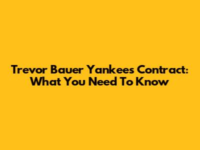 Trevor Bauer Yankees Contract: What You Need To Know