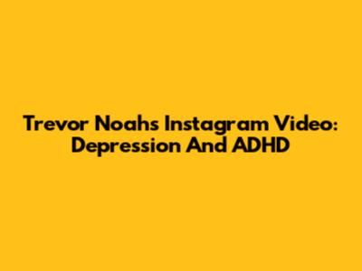 Trevor Noah's Instagram Video: Depression And ADHD