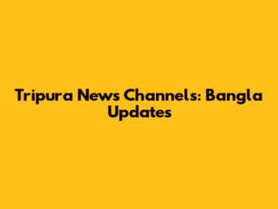 Tripura News Channels: Bangla Updates