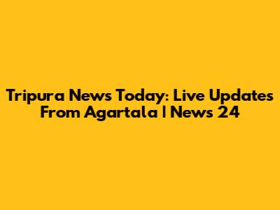 Tripura News Today: Live Updates From Agartala | News 24