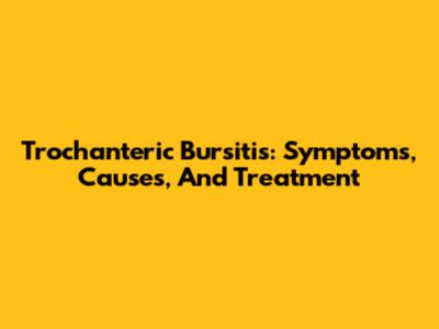 Trochanteric Bursitis: Symptoms, Causes, And Treatment