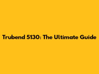 Trubend 5130: The Ultimate Guide