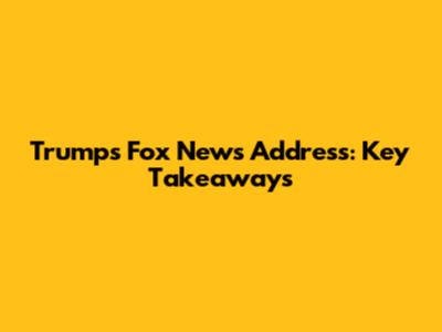 Trump's Fox News Address: Key Takeaways