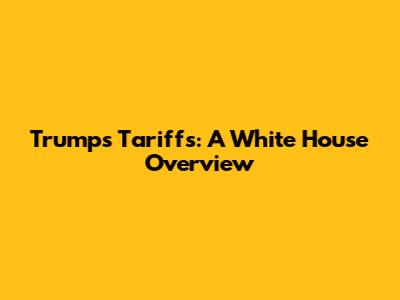 Trump's Tariffs: A White House Overview