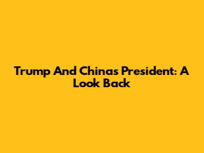 Trump And China's President: A Look Back