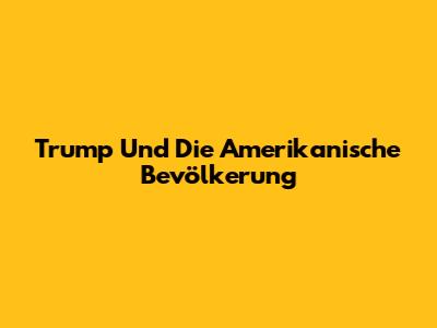 Trump Und Die Amerikanische Bevölkerung