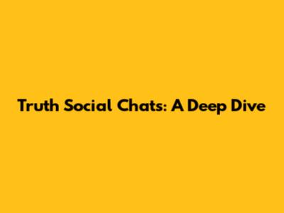 Truth Social Chats: A Deep Dive