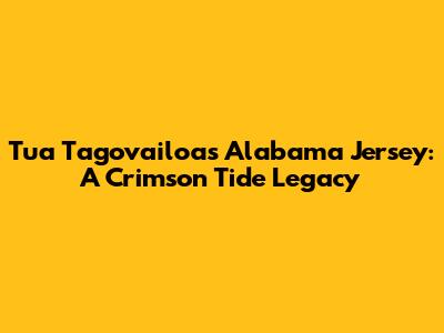 Tua Tagovailoa's Alabama Jersey: A Crimson Tide Legacy
