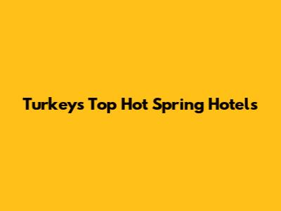 Turkey's Top Hot Spring Hotels