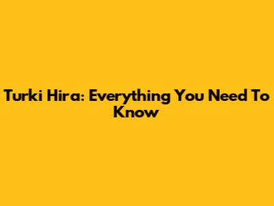 Turki Hira: Everything You Need To Know
